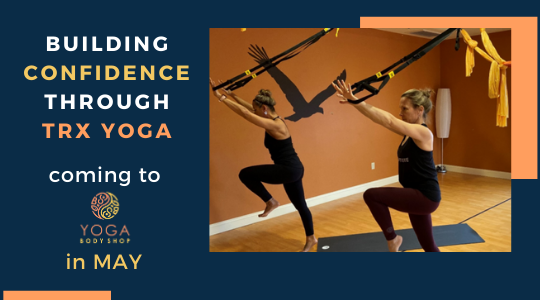 Building Confidence through TRX Yoga—Coming to Yoga Body Shop in MAY!