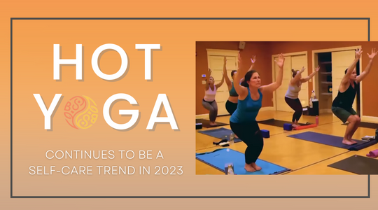 Hot Yoga Continues to be a Self-Care Trend in 2023